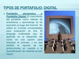 TIPOS DE PORTAFOLIO: digital<br />Portafolio electrónico o Portafolio Digital: El crecimiento del portafolio como método d...