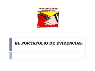 EL PORTAFOLIO DE EVIDENCIAS. 