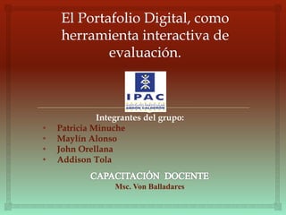 Integrantes del grupo:
• Patricia Minuche
• Maylín Alonso
• John Orellana
• Addison Tola
Msc. Von Balladares
 