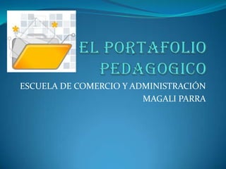 ESCUELA DE COMERCIO Y ADMINISTRACIÓN
                        MAGALI PARRA
 