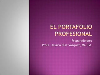 Preparado por:
Profa. Jessica Díaz Vázquez, Ma. Ed.
 