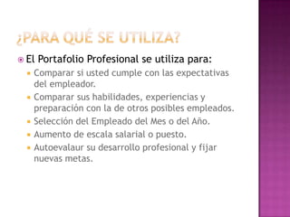  El   Portafolio Profesional se utiliza para:
     Comparar si usted cumple con las expectativas
      del empleador.
  ...