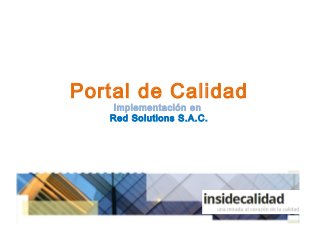 Portal de Calidad
Implementación en
Red Solutions S.A.C.

 