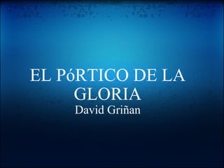 EL PóRTICO DE LA GLORIA David Griñan 