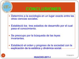  METODOLOGIA17/08/2011METODO HISTORICO:-Búsqueda de las leyes generales de la evolución de la sociedad.-Se refleja la ley de las tres etapasHUACHO-2011-I18
