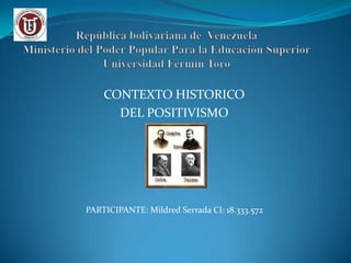 CONTEXTO HISTORICO
      DEL POSITIVISMO




PARTICIPANTE: Mildred Serrada CI: 18.333.572
 