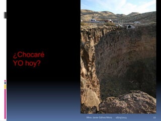 ¿Chocaré
YO hoy?




           Mtro. Javier Gálvez Mora.   16/03/2013   22
 