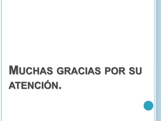 MUCHAS GRACIAS POR SU
ATENCIÓN.
 