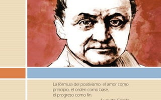 La fórmula del positivismo: el amor como
principio, el orden como base,
el progreso como fin.
 