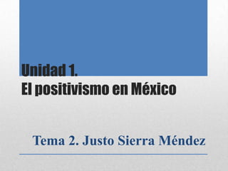 Unidad 1.
El positivismo en México


 Tema 2. Justo Sierra Méndez
 