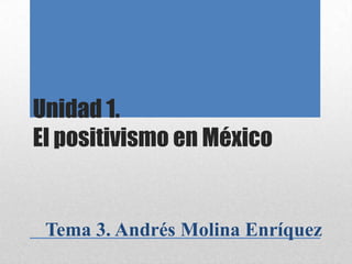 Unidad 1.
El positivismo en México


 Tema 3. Andrés Molina Enríquez
 