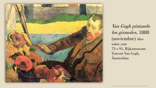 Van Gogh pintando
los girasoles, 1888
(noviembre) óleo
sobre yute
73 x 91, Rijksmuseum
Vincent Van Gogh,
Ámsterdam
Carmen Águila, https://hortushesperidum.com
 