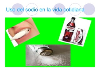 Uso del sodio en la vida cotidiana
 