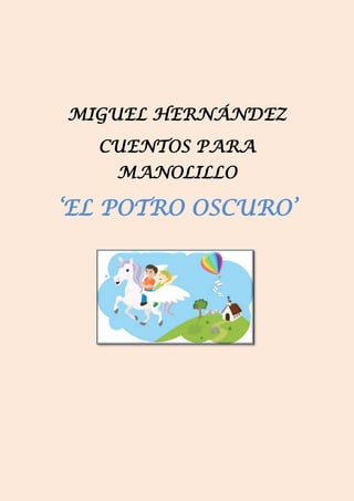 MIGUEL HERNÁNDEZ
CUENTOS PARA
MANOLILLO
‘EL POTRO OSCURO’
 