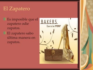 El Zapatero Es imposible que el zapatero odie zapatos. El zapatero sabo última manera en zapatos. 