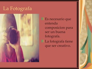 La Fotografa Es necesario que entenda composicion para ser un buena fotografa. La fotografa tiene que ser creativo. 