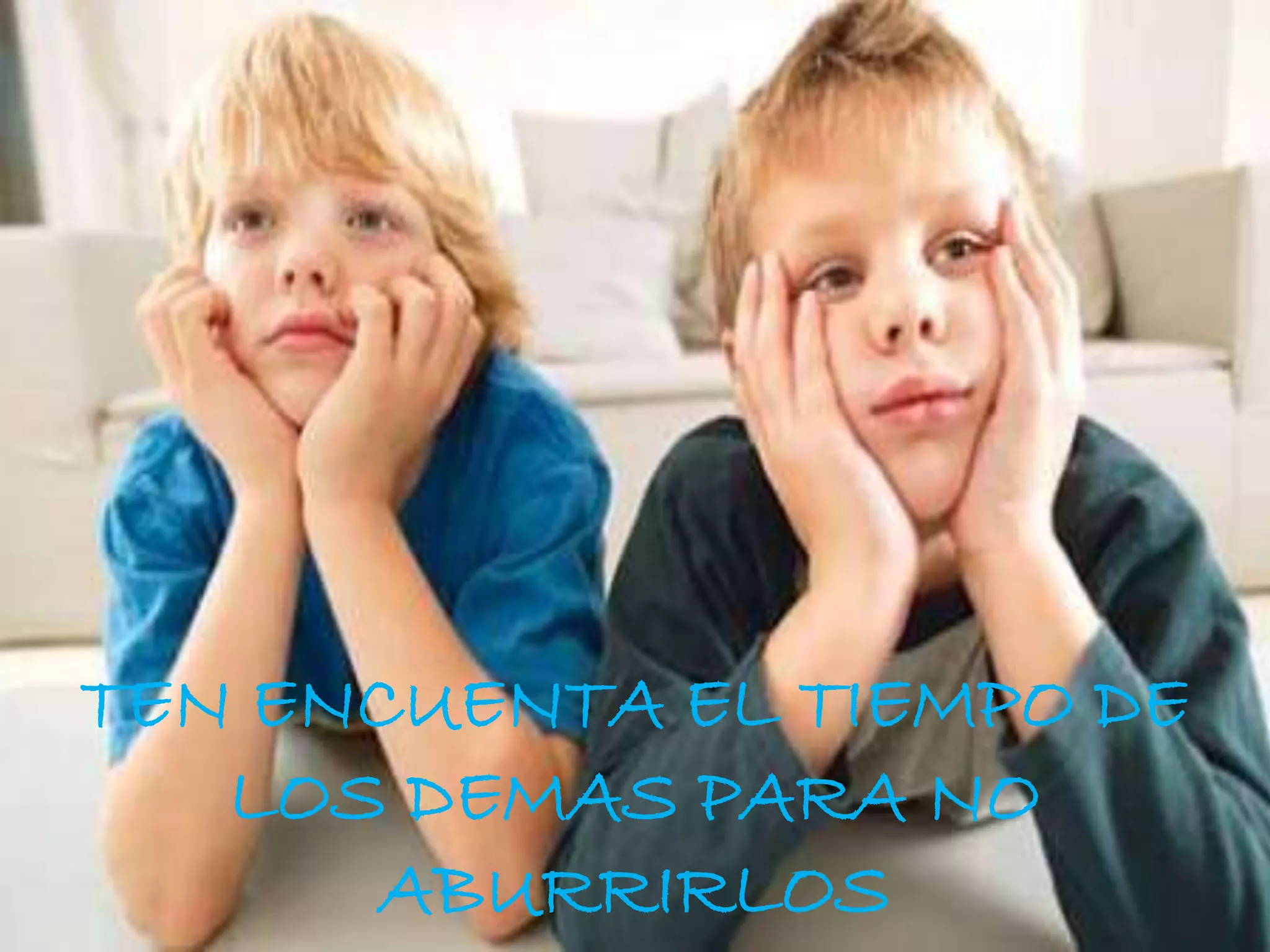 TEN ENCUENTA EL TIEMPO DE
LOS DEMAS PARA NO
ABURRIRLOS