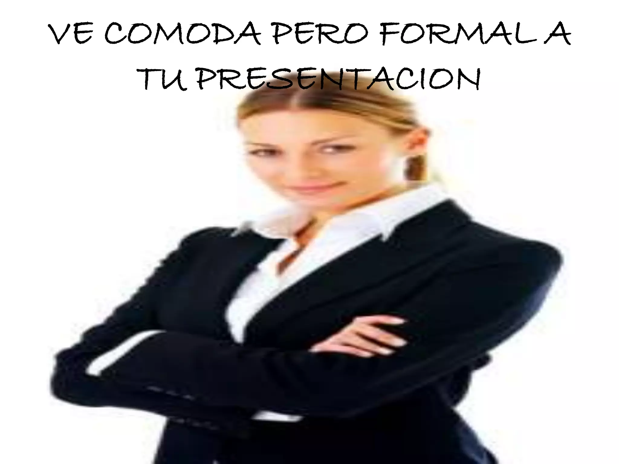 VE COMODA PERO FORMAL A
TU PRESENTACION
