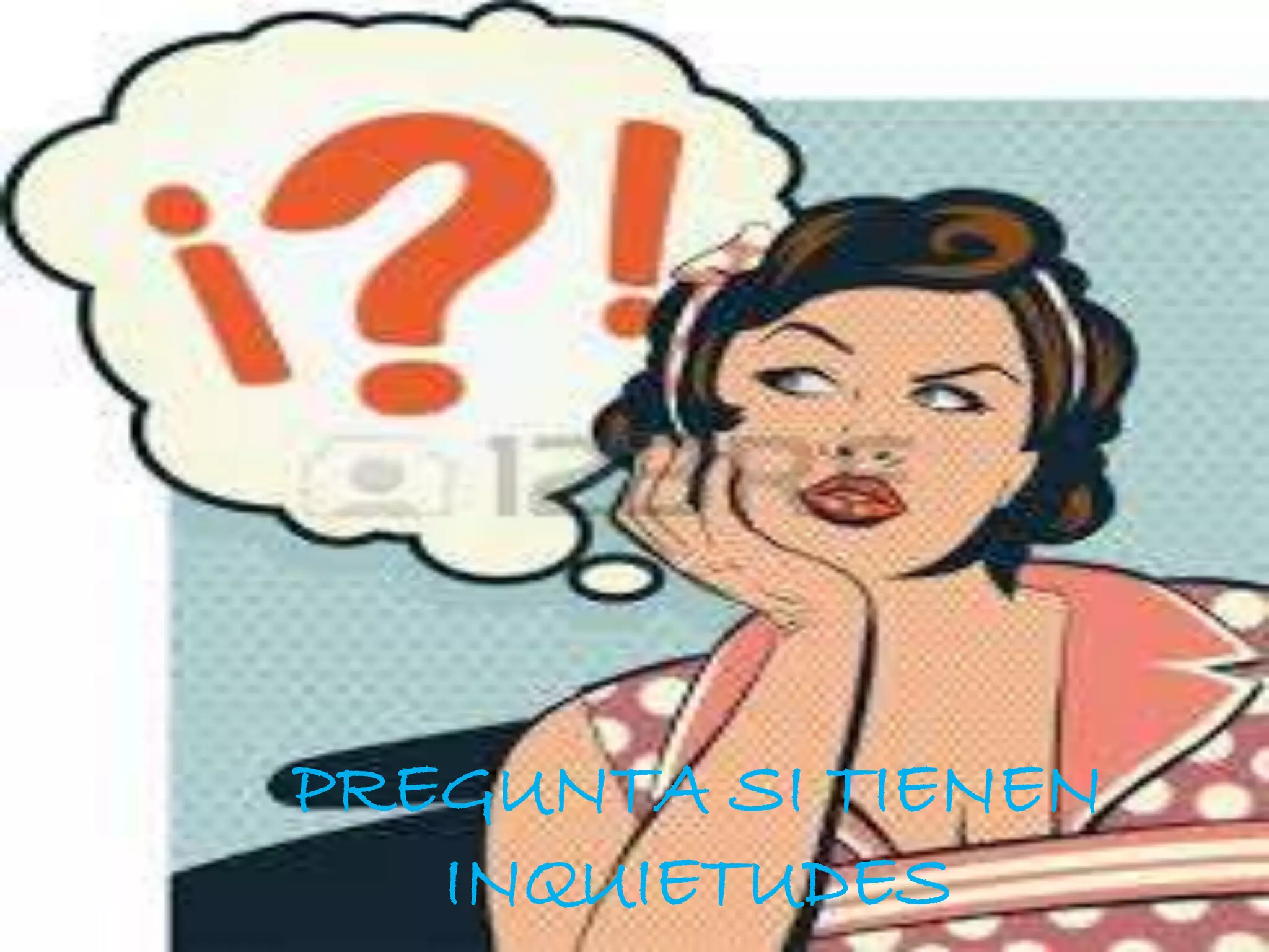 PREGUNTA SI TIENEN
INQUIETUDES