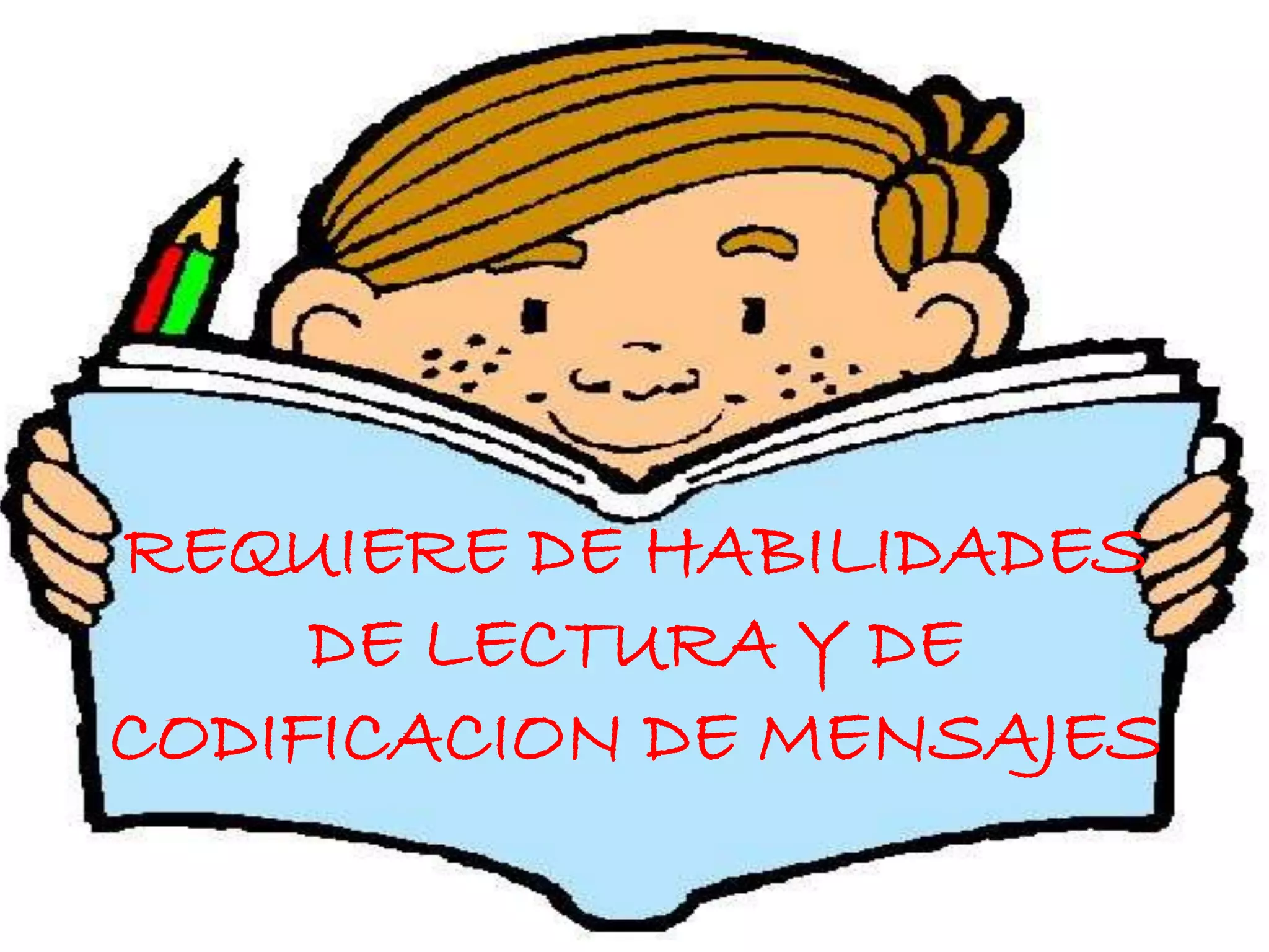 REQUIERE DE HABILIDADES
DE LECTURA Y DE
CODIFICACION DE MENSAJES