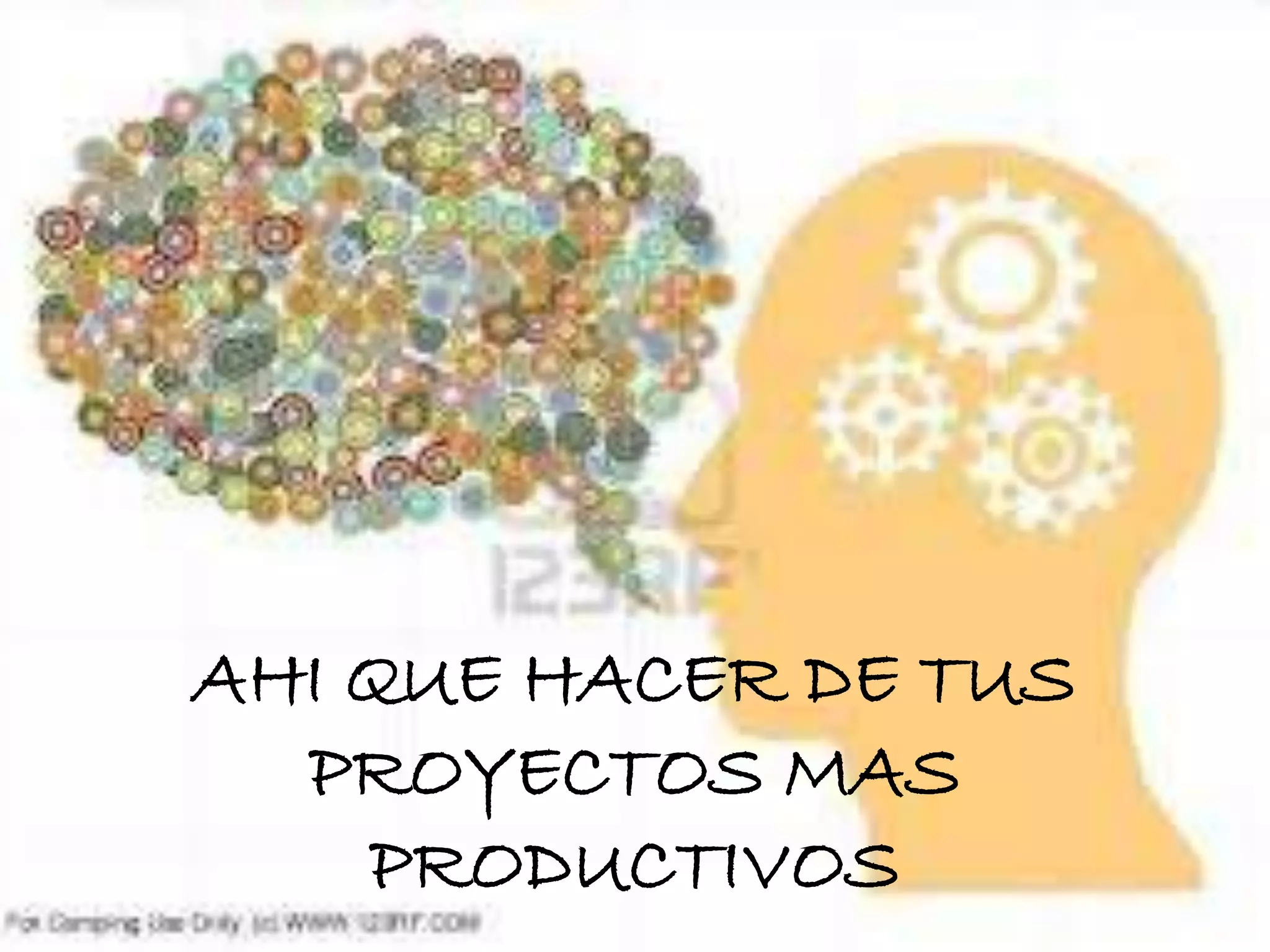 AHI QUE HACER DE TUS
PROYECTOS MAS
PRODUCTIVOS