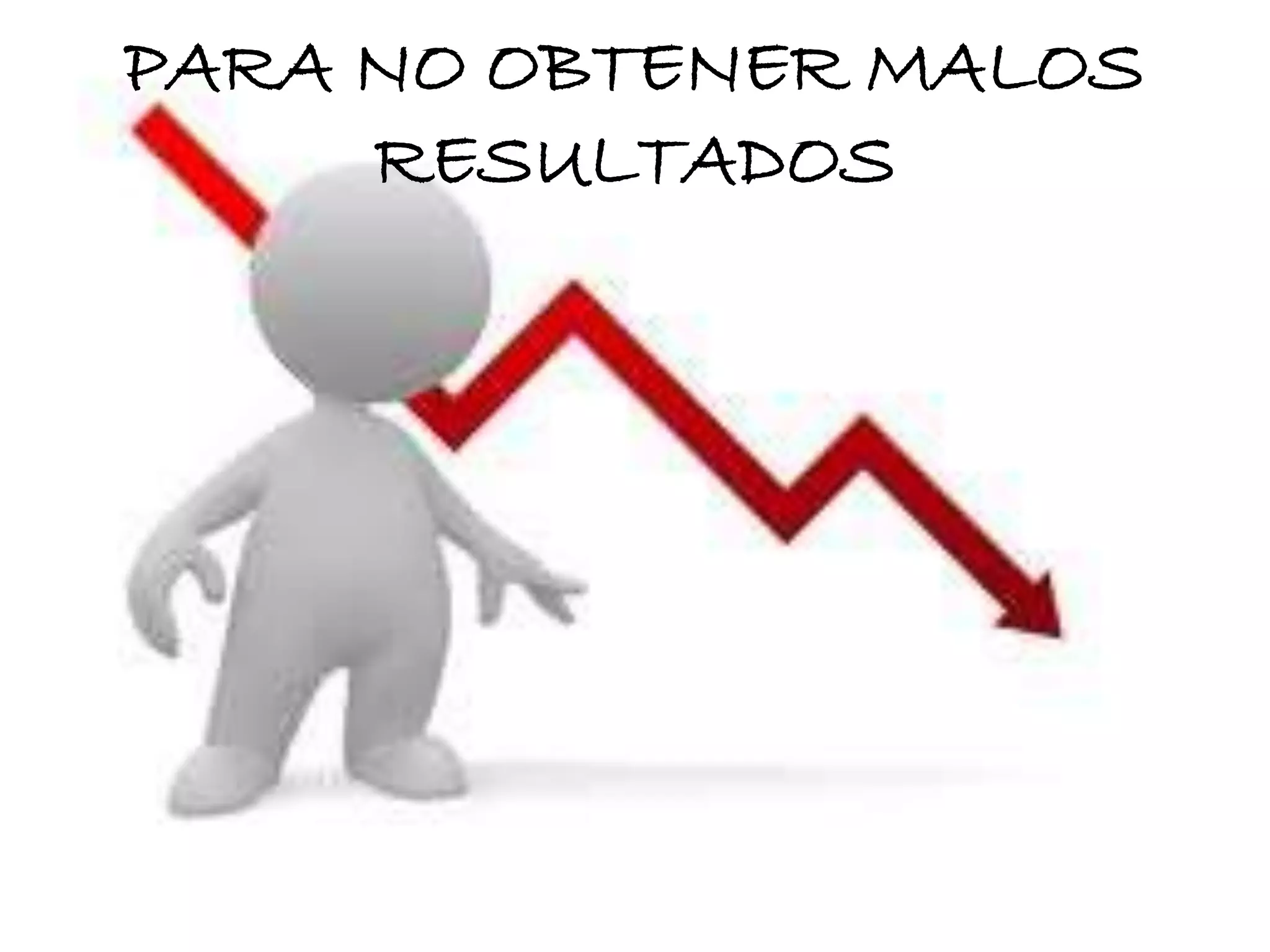 PARA NO OBTENER MALOS
RESULTADOS