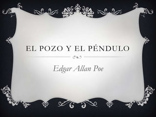 EL POZO Y EL PÉNDULO

     Edgar Allan Poe
 