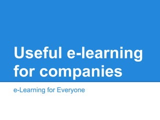 Useful e-learning
for companies
e-Learning for Everyone
 