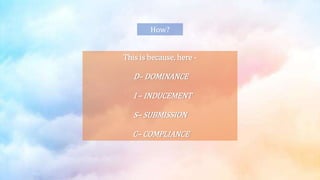 How?
This is because, here -
D– DOMINANCE
I – INDUCEMENT
S– SUBMISSION
C– COMPLIANCE
 