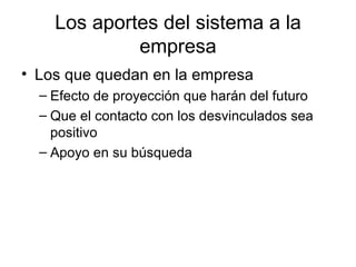 Los aportes del sistema a la empresa Los que quedan en la empresa Efecto de proyección que harán del futuro Que el contacto con los desvinculados sea positivo Apoyo en su búsqueda 