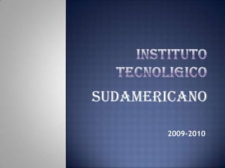 INSTITUTO TECNOLIGICO  SUDAMERICANO 2009-2010 