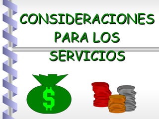 CONSIDERACIONES PARA LOS SERVICIOS 