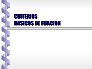 CRITERIOS  BASICOS DE FIJACION 