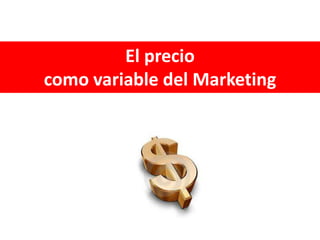El precio
como variable del Marketing
 