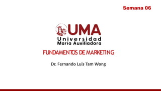 FUNDAMENT
OS DEMARKETING
Dr. Fernando Luis Tam Wong
Semana 06
 