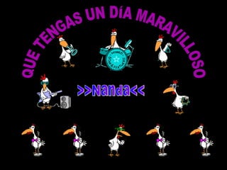 QUE TENGAS UN DÍA MARAVILLOSO >>Nanda<< 