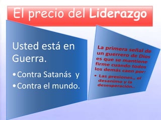 El precio del Liderazgo
Usted está en
Guerra.
•Contra Satanás y
•Contra el mundo.
 