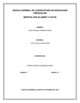 ESCULA NORMAL DE LICENCIATURA EN EDUCACION
               PRESCOLAR
        BERTHA VON GLUMER Y LEYVA



                 ...