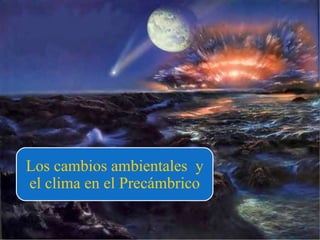 Los cambios ambientales  y el clima en el Precámbrico 