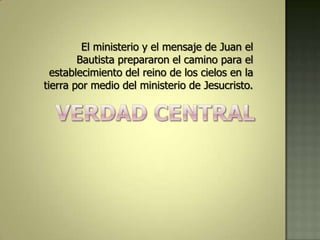 El ministerio y el mensaje de Juan el
        Bautista prepararon el camino para el
  establecimiento del reino de los cielos en la
tierra por medio del ministerio de Jesucristo.
 