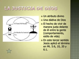  Un atributo divino
 Una dádiva de Dios
 El hecho de vivir de
  manera justa delante
  de él entre la gente
  (comportamiento,
  estilo de vida)
 En este tercer sentido
  Jesús aplicó el término
  en Mt. 5:6, 10, 20 y
  6:1.
 