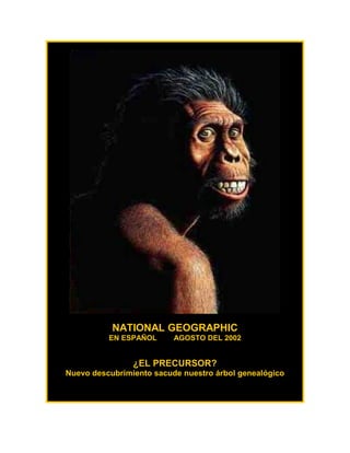 NATIONAL GEOGRAPHIC
EN ESPAÑOL AGOSTO DEL 2002
¿EL PRECURSOR?
Nuevo descubrimiento sacude nuestro árbol genealógico
 