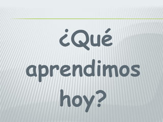 ¿Qué 
aprendimos 
hoy? 
 