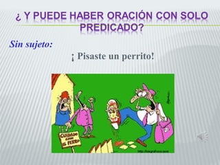 Sin sujeto: 
¡ Pisaste un perrito! 
 