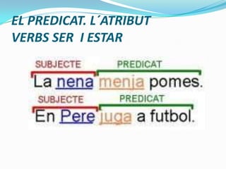 EL PREDICAT. L´ATRIBUT
VERBS SER I ESTAR