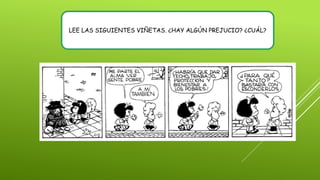 LEE LAS SIGUIENTES VIÑETAS. ¿HAY ALGÚN PREJUCIO? ¿CUÁL?
 