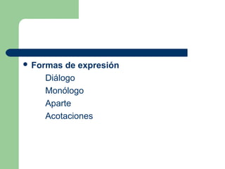  Formas de expresión
    Diálogo
    Monólogo
    Aparte
    Acotaciones
 