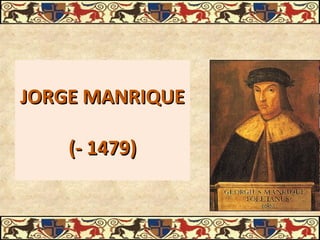 JORGE MANRIQUEJORGE MANRIQUE
(- 1479)(- 1479)
 