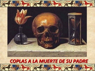 COPLAS A LA MUERTE DE SU PADRECOPLAS A LA MUERTE DE SU PADRE
 