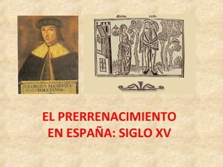 EL PRERRENACIMIENTO
EN ESPAÑA: SIGLO XV
 